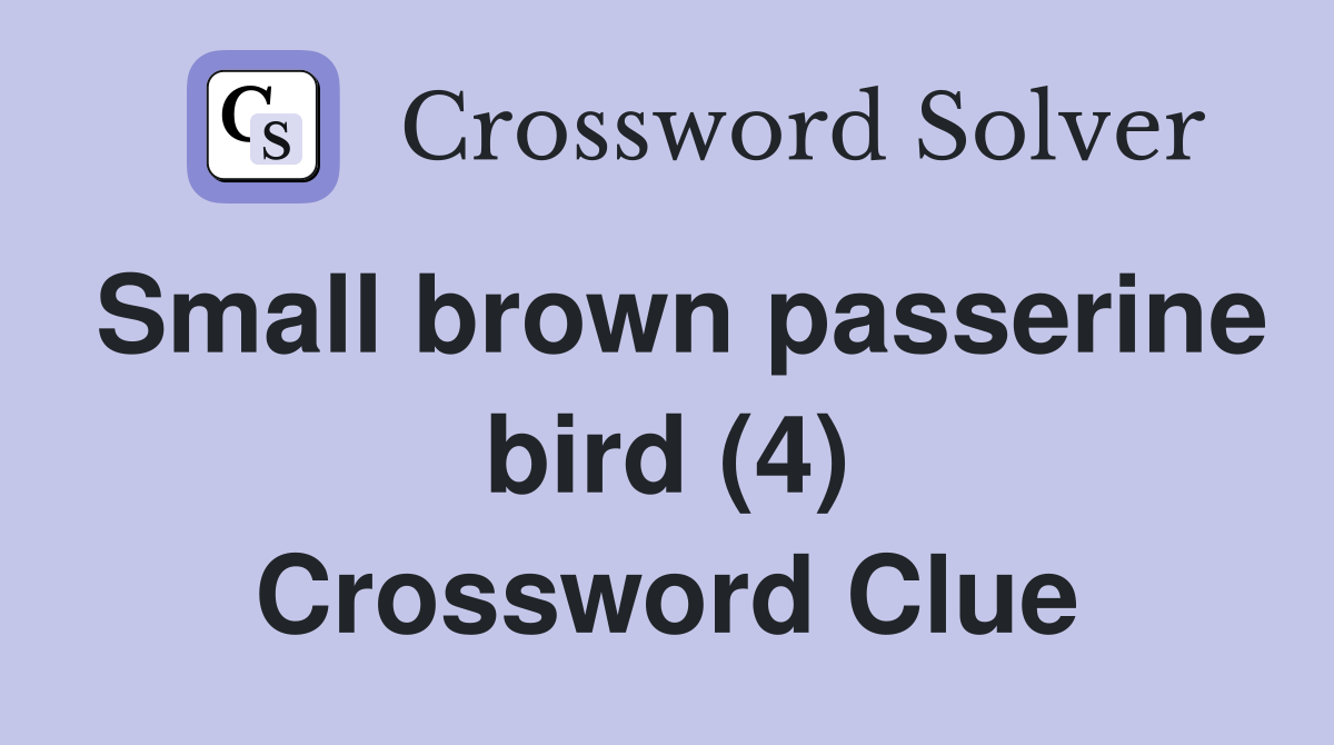 Small brown passerine bird (4) - Crossword Clue Answers - Crossword Solver